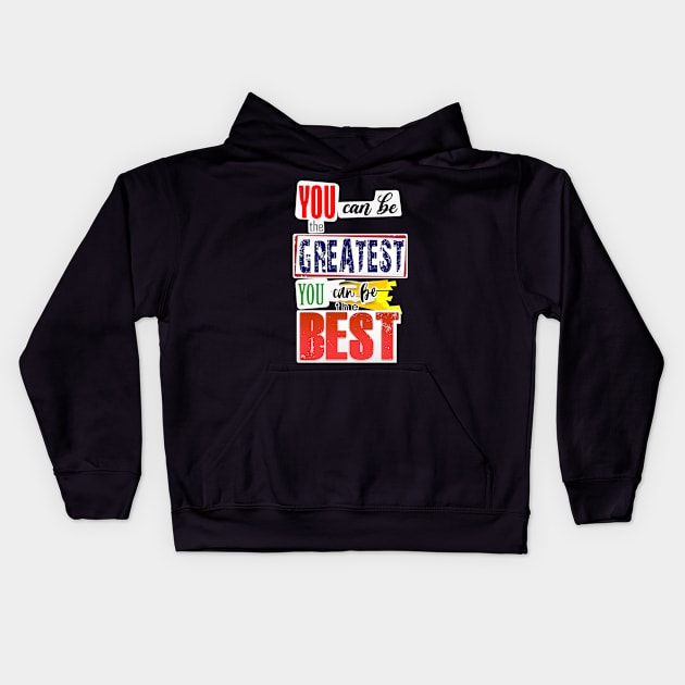 You can be the Greatest. You can be the Best. Kids Hoodie by Markyartshop